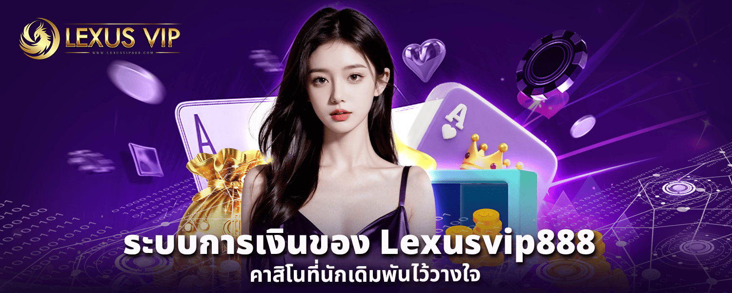 ระบบการเงินของ Lexusvip888 คาสิโน ที่นักเดิมพันไว้วางใจ